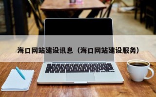 辽阳海口网站建设讯息（海口网站建设服务）