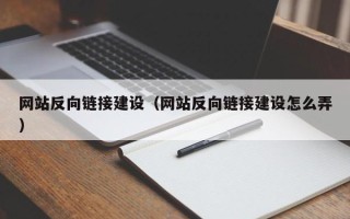 辽阳网站反向链接建设（网站反向链接建设怎么弄）