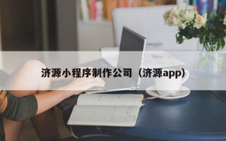 辽阳济源小程序制作公司（济源app）